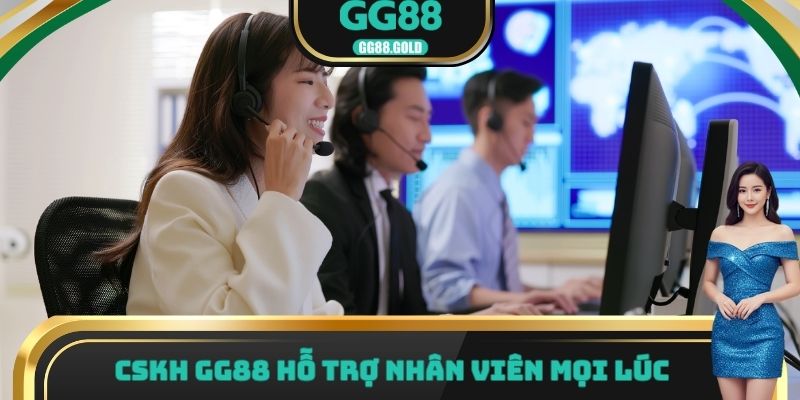 CSKH GG88 hỗ trợ nhân viên mọi lúc